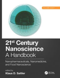 Title: 21st Century Nanoscience - A Handbook: Nanopharmaceuticals, Nanomedicine, and Food Nanoscience (Volume Eight) / Edition 1, Author: Klaus D. Sattler