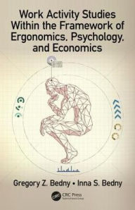 Title: Work Activity Studies Within the Framework of Ergonomics, Psychology, and Economics / Edition 1, Author: Gregory Z. Bedny