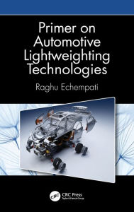 Title: Primer on Automotive Lightweighting Technologies / Edition 1, Author: Raghu Echempati