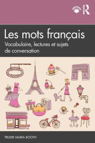Title: Les mots français: Vocabulaire, lectures et sujets de conversation, Author: Trudie Maria Booth