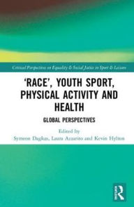 Title: 'Race', Youth Sport, Physical Activity and Health: Global Perspectives / Edition 1, Author: Symeon Dagkas