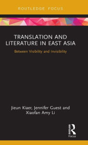 Title: Translation and Literature in East Asia: Between Visibility and Invisibility / Edition 1, Author: Jieun Kiaer