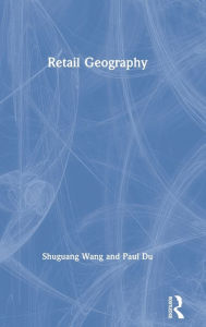 Title: Retail Geography / Edition 1, Author: Shuguang Wang