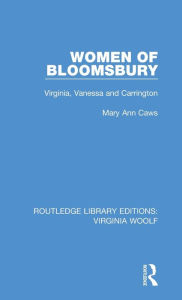 Title: Women of Bloomsbury: Virginia, Vanessa and Carrington, Author: Mary Ann Caws