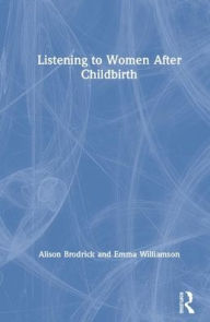 Title: Listening to Women After Childbirth / Edition 1, Author: Alison Brodrick