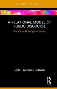 Title: A Relational Model of Public Discourse: The African Philosophy of Ubuntu / Edition 1, Author: Leyla Tavernaro-Haidarian