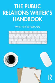 Title: The Public Relations Writer's Handbook / Edition 1, Author: Whitney Lehmann