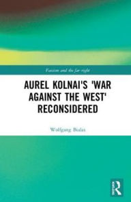 Title: Aurel Kolnai's The War AGAINST the West Reconsidered, Author: Wolfgang Bialas