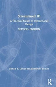 Title: Streamlined ID: A Practical Guide to Instructional Design / Edition 2, Author: Miriam B. Larson