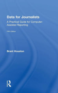 Title: Data for Journalists: A Practical Guide for Computer-Assisted Reporting, Author: Brant Houston