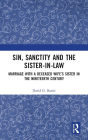 Sin, Sanctity and the Sister-in-Law: Marriage with a Deceased Wife's Sister in the Nineteenth Century