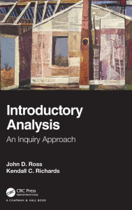 Title: Introductory Analysis: An Inquiry Approach / Edition 1, Author: John D. Ross