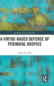 Title: A Virtue-Based Defense of Perinatal Hospice / Edition 1, Author: Aaron D. Cobb