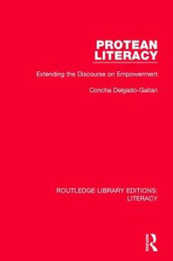 Title: Protean Literacy: Extending the Discourse on Empowerment, Author: Concha Delgado-Gaitan