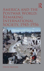 Title: America and the Postwar World: Remaking International Society, 1945-1956 / Edition 1, Author: David Mayers