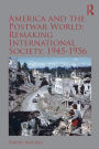 America and the Postwar World: Remaking International Society, 1945-1956 / Edition 1