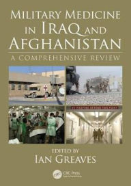 Title: Military Medicine in Iraq and Afghanistan: A Comprehensive Review / Edition 1, Author: Ian Greaves