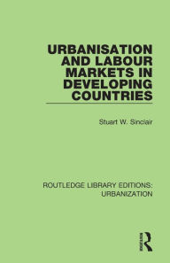 Title: Urbanisation and Labour Markets in Developing Countries / Edition 1, Author: Stuart Sinclair