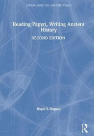 Title: Reading Papyri, Writing Ancient History, Author: Roger S. Bagnall
