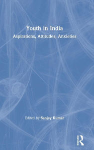 Title: Youth in India: Aspirations, Attitudes, Anxieties / Edition 1, Author: Sanjay Kumar