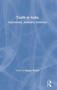 Title: Youth in India: Aspirations, Attitudes, Anxieties / Edition 1, Author: Sanjay Kumar