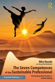 Title: The Seven Competences of the Sustainable Professional: Developing Best Practice in a Work Setting / Edition 1, Author: Niko Roorda