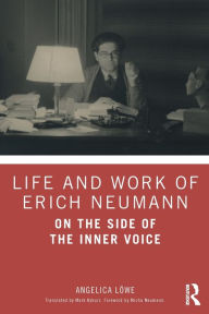 Title: Life and Work of Erich Neumann: On the Side of the Inner Voice / Edition 1, Author: Angelica Löwe