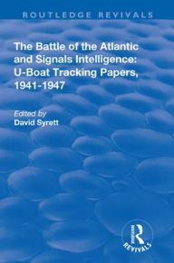 Title: The Battle of the Atlantic and Signals Intelligence: U-Boat Situations and Trends, 1941-1945, Author: David Syrett