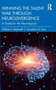 Title: Winning the Talent War through Neurodivergence: A Guide for the Neurotypical, Author: William J. Rothwell