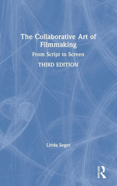 The Collaborative Art of Filmmaking: From Script to Screen / Edition 3