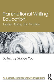 Title: Transnational Writing Education: Theory, History, and Practice / Edition 1, Author: Xiaoye You
