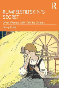 Title: Rumpelstiltskin's Secret: What Women Didn't Tell the Grimms / Edition 1, Author: Harry Rand