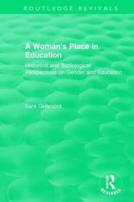 Title: A Woman's Place in Education (1996): Historical and Sociological Perspectives on Gender and Education, Author: Sara Delamont