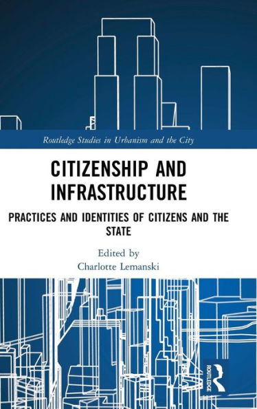 Citizenship and Infrastructure: Practices and Identities of Citizens and the State / Edition 1