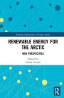 Renewable Energy for the Arctic: New Perspectives / Edition 1