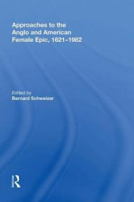 Title: Approaches to the Anglo and American Female Epic, 1621-1982, Author: Bernard Schweizer