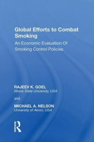 Title: Global Efforts to Combat Smoking: An Economic Evaluation of Smoking Control Policies / Edition 1, Author: Rajeev K. Goel