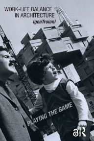 Title: Work-Life Balance in Architecture: Playing the Game, Author: Igea Troiani
