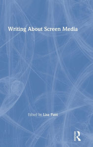 Title: Writing About Screen Media / Edition 1, Author: Lisa Patti