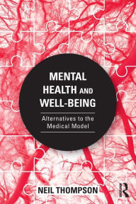 Title: Mental Health and Well-Being: Alternatives to the Medical Model / Edition 1, Author: Neil Thompson