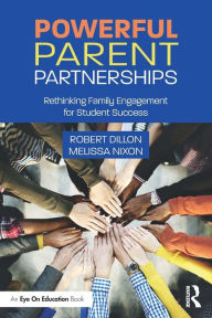 Title: Powerful Parent Partnerships: Rethinking Family Engagement for Student Success / Edition 1, Author: Robert Dillon