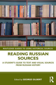 Title: Reading Russian Sources: A Student's Guide to Text and Visual Sources from Russian History / Edition 1, Author: George Gilbert