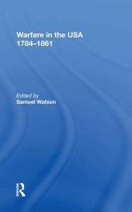 Title: Warfare in the USA 1784?1861, Author: Samuel Watson