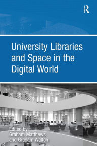 Title: University Libraries and Space in the Digital World, Author: Graham Walton