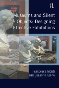 Title: Museums and Silent Objects: Designing Effective Exhibitions, Author: Francesca Monti