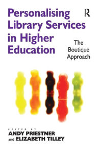 Title: Personalising Library Services in Higher Education: The Boutique Approach, Author: Elizabeth Tilley
