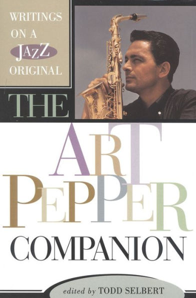 The Art Pepper Companion: Writings on a Jazz Original