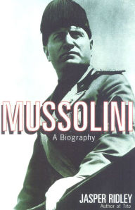 Title: Mussolini: A Biography, Author: Jasper Ridley