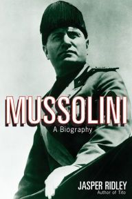 Title: Mussolini: A Biography, Author: Jasper Ridley