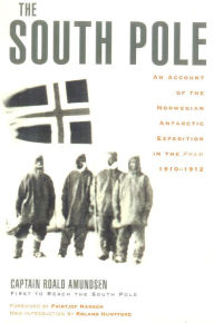Title: The South Pole: An Account of the Norwegian Antarctic Expedition in the Fram, 1910-1912 / Edition 1, Author: Captain Roald Amundsen